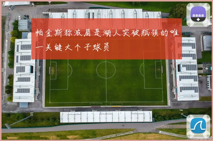 帕金斯称浓眉是湖人突破瓶颈的唯一关键大个子球员