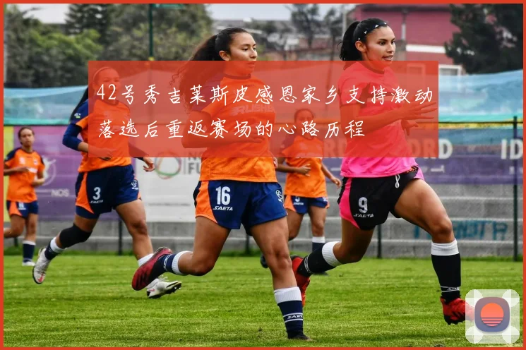 42号秀吉莱斯皮感恩家乡支持激动落选后重返赛场的心路历程