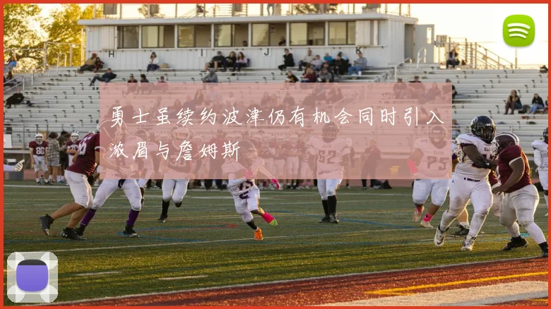 勇士虽续约波津仍有机会同时引入浓眉与詹姆斯